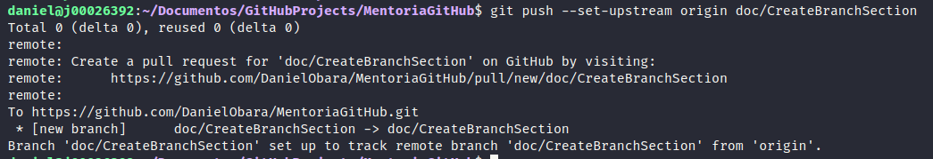 Imagem demonstrando mensagem de sucesso de upload do branch ao remoto. Mensagem: Total 0 (delta 0), reused 0 (delta 0)
remote: 
remote: Create a pull request for 'doc/CreateBranchSection' on GitHub by visiting:
remote:      https://github.com/DanielObara/MentoriaGitHub/pull/new/doc/CreateBranchSection
remote: 
To https://github.com/DanielObara/MentoriaGitHub.git
 * [new branch]      doc/CreateBranchSection -> doc/CreateBranchSection
Branch 'doc/CreateBranchSection' set up to track remote branch 'doc/CreateBranchSection' from 'origin'.