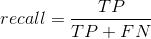 recall = \frac{TP}{TP + FN}