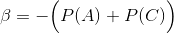 \beta = -\Big(P(A)+P(C)\Big)