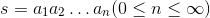 $${\displaystyle s=a_{1}a_{2}\dots a_{n}(0\leq n \leq \infty)}$$